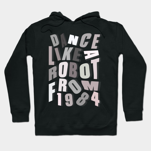 Dance like a robot from 1984 Hoodie by guayguay